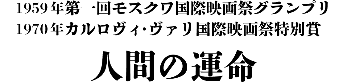 1959年第一回モスクワ国際映画祭グランプリ／1970年カルロヴィ・ヴァリ国際映画祭特別賞『人間の運命』
