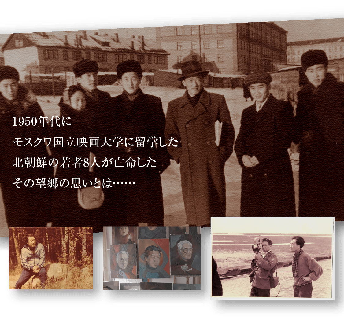 1950年代にモスクワ国立映画大学に留学した北朝鮮の若者8人が亡命したその望郷の思いとは……