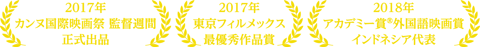 2017年カンヌ国際映画祭 監督週間正式出品／2017年東京フィルメックス最優秀作品／2018年アカデミー賞®外国語映画賞インドネシア代表