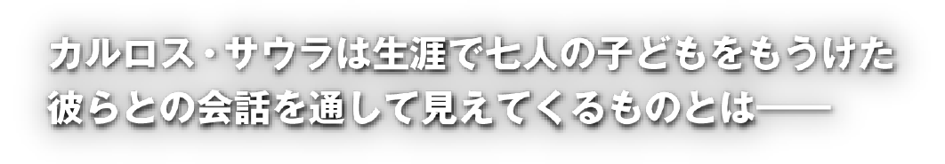 カルロス・サウラは生涯で七人の子どもをもうけた、彼らとの会話を通して見えてくるものとは―